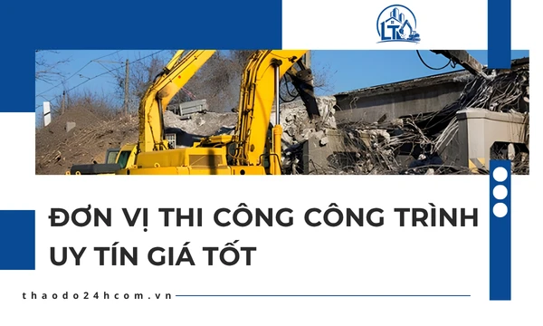 Đơn Vị Thi Công Công Trình Uy Tín Giá Tốt