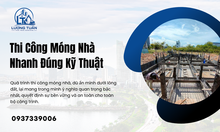 Thi Công Móng Nhà Nhanh Đúng Kỹ Thuật